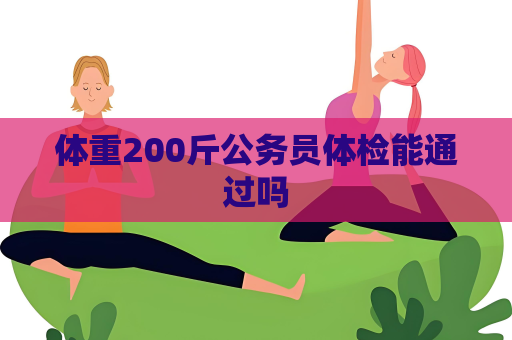 體重200斤公務員體檢能通過嗎