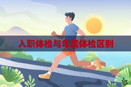 入職體檢與年度體檢區(qū)別