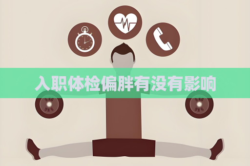 入職體檢偏胖有沒有影響