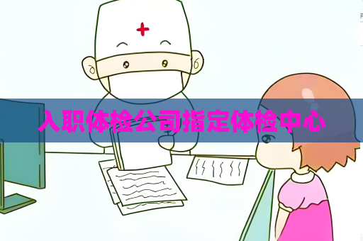 入職體檢公司指定體檢中心