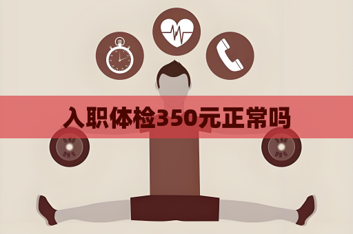 入職體檢350元正常嗎