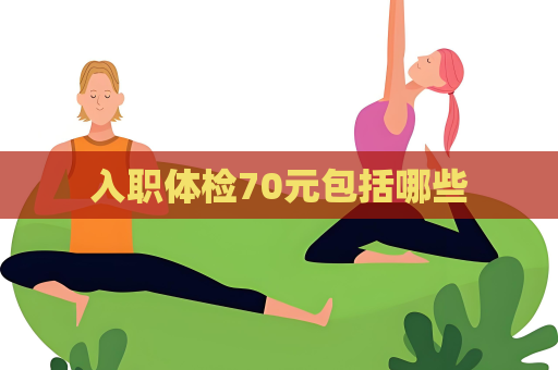 入職體檢70元包括哪些