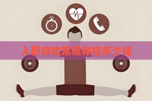 入職體檢常規體檢多少錢