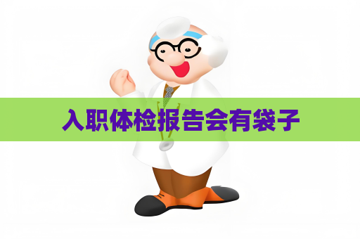 入職體檢報(bào)告會(huì)有袋子