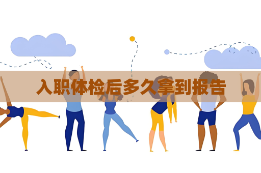 入職體檢后多久拿到報(bào)告
