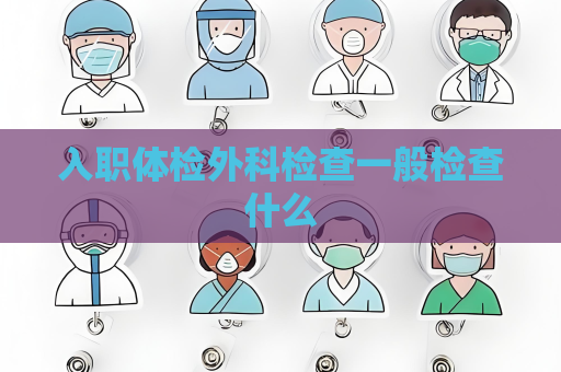 入職體檢外科檢查一般檢查什么