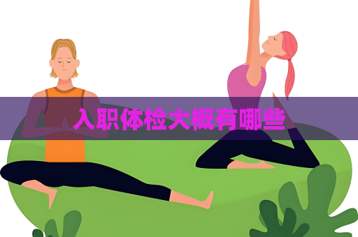 入職體檢大概有哪些