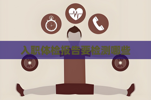 入職體檢報告要檢測哪些
