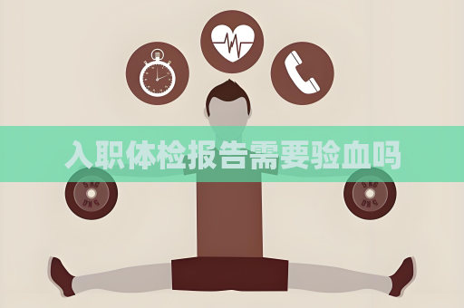 入職體檢報告需要驗血嗎