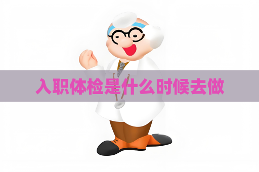 入職體檢是什么時候去做