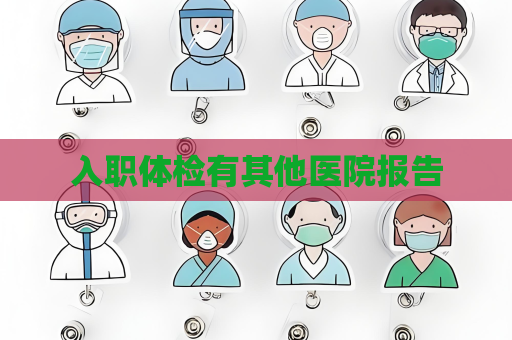 入職體檢有其他醫院報告