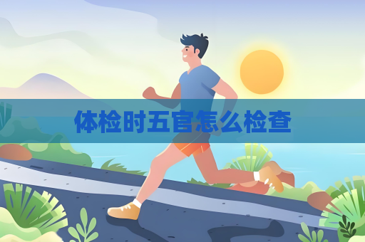 體檢時(shí)五官怎么檢查