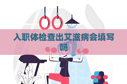 入職體檢查出艾滋病會填寫嗎