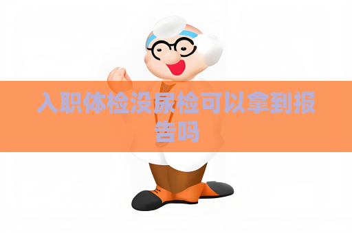 入職體檢沒尿檢可以拿到報告嗎