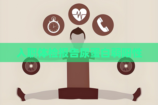 入職體檢報告尿蛋白弱陽性