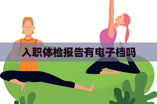 入職體檢報告有電子檔嗎