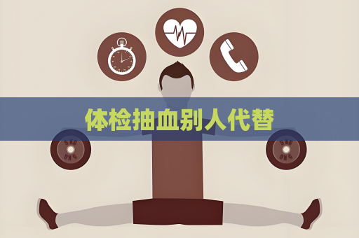 體檢抽血別人代替