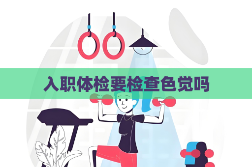 入職體檢要檢查色覺嗎