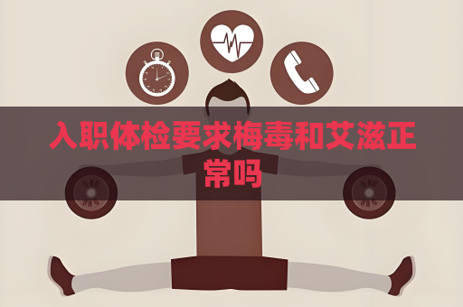入職體檢要求梅毒和艾滋正常嗎