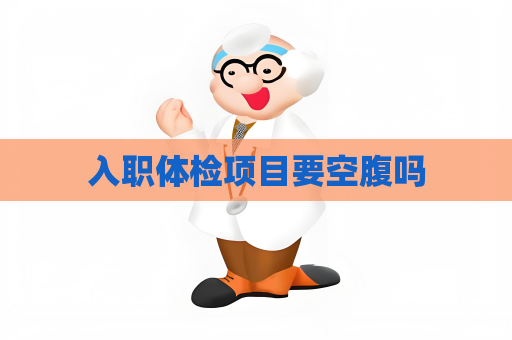 入職體檢項目要空腹嗎
