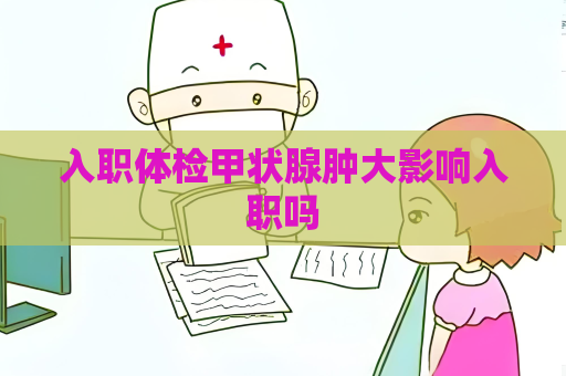 入職體檢甲狀腺腫大影響入職嗎