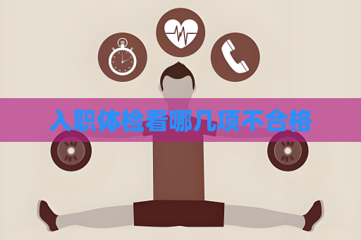 入職體檢看哪幾項(xiàng)不合格