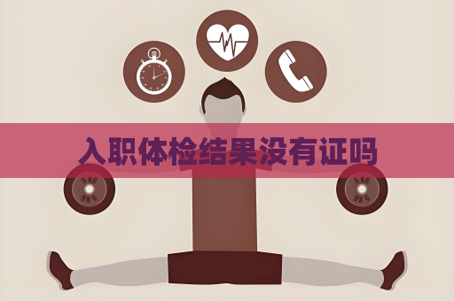 入職體檢結(jié)果沒有證嗎