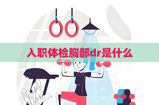 入職體檢胸部dr是什么