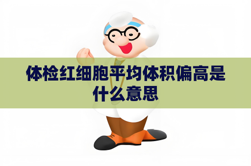 體檢紅細(xì)胞平均體積偏高是什么意思