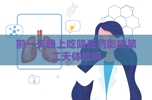 前一天晚上吃降壓藥影響第二天體檢嗎
