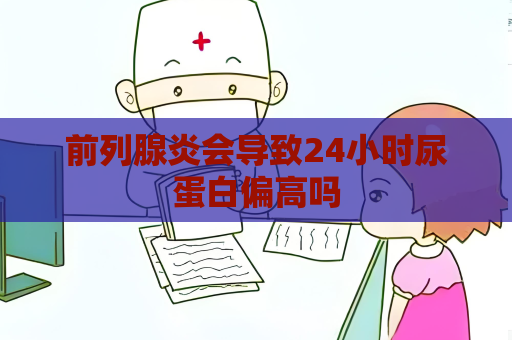 前列腺炎會導致24小時尿蛋白偏高嗎