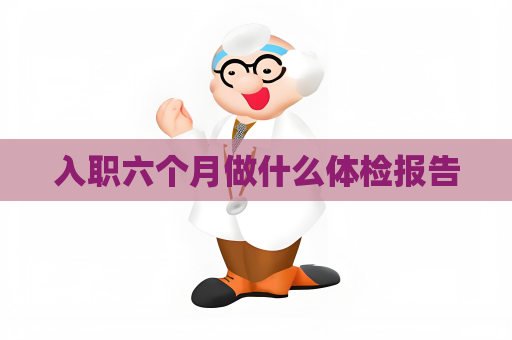 入職六個月做什么體檢報告