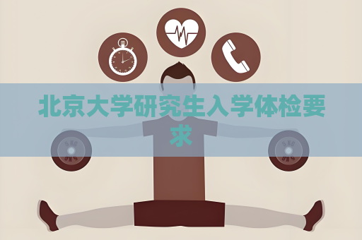 北京大學(xué)研究生入學(xué)體檢要求