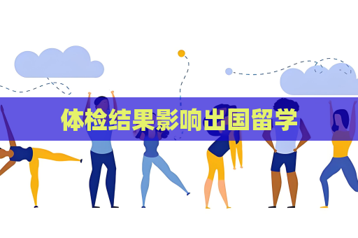體檢結(jié)果影響出國留學(xué)