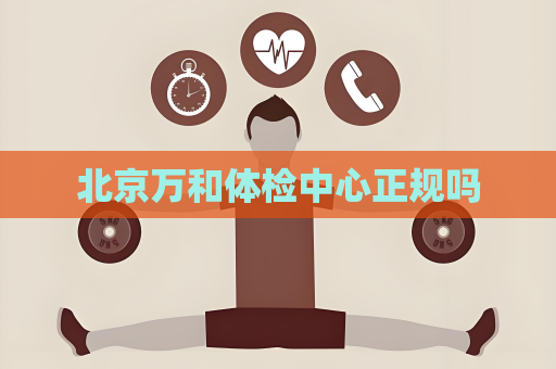 北京萬和體檢中心正規嗎
