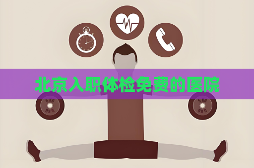 北京入職體檢免費的醫院