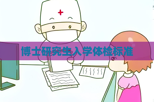 博士研究生入學(xué)體檢標(biāo)準(zhǔn)