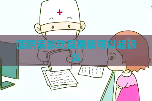 醫院誤診耽誤病情可以起訴么
