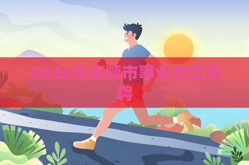 2022年安順市事業單位招聘
