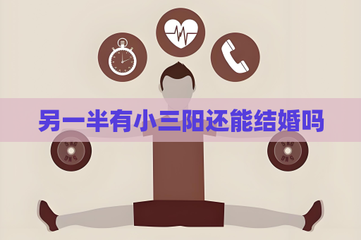 另一半有小三陽還能結(jié)婚嗎