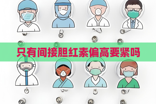 只有間接膽紅素偏高要緊嗎