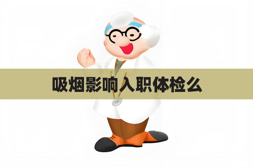 吸煙影響入職體檢么
