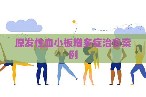 原發性血小板增多癥治愈案例