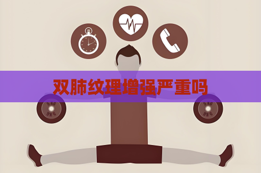 雙肺紋理增強嚴重嗎