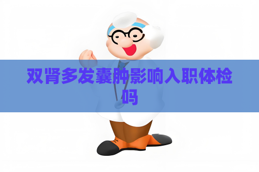 雙腎多發囊腫影響入職體檢嗎