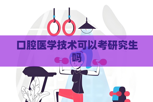 口腔醫學技術可以考研究生嗎