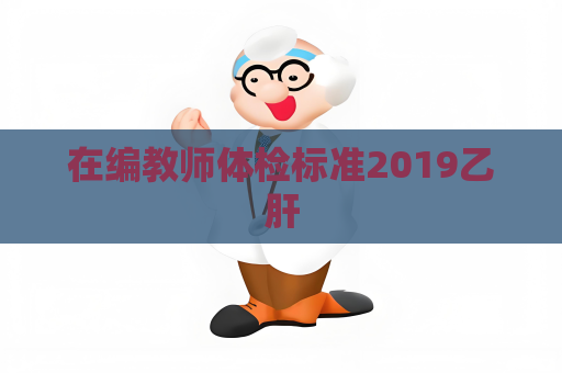 在編教師體檢標(biāo)準(zhǔn)2019乙肝