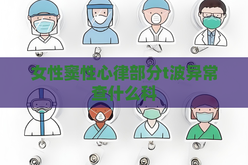 女性竇性心律部分t波異常查什么科