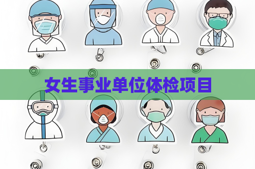 女生事業(yè)單位體檢項目