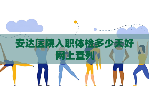 安達醫院入職體檢多少天好網上查列